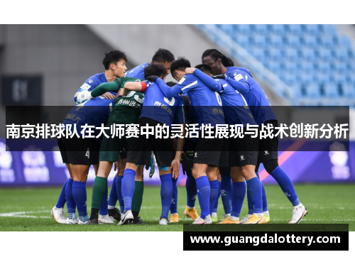 南京排球队在大师赛中的灵活性展现与战术创新分析