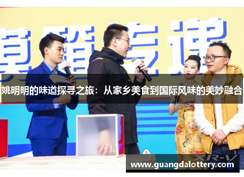 姚明明的味道探寻之旅：从家乡美食到国际风味的美妙融合